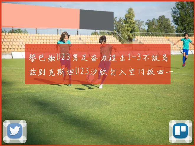 黎巴嫩U23男足奋力追击1-3不敌乌兹别克斯坦U23沙欣打入空门扳回一城