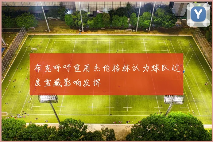 布克呼吁重用杰伦格林认为球队过度雪藏影响发挥
