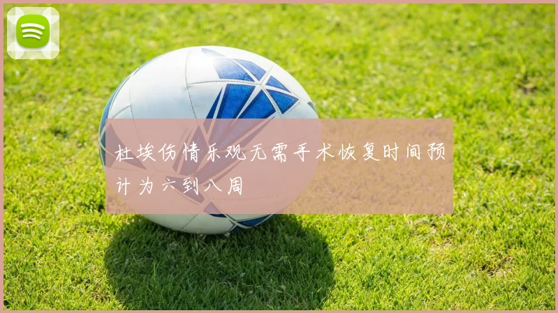 杜埃伤情乐观无需手术恢复时间预计为六到八周