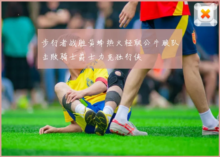 步行者战胜黄蜂热火轻取公牛狼队击败骑士爵士力克独行侠