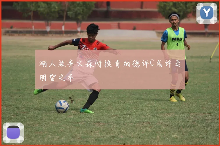 湖人放弃文森特换肯纳德评C或许是明智之举